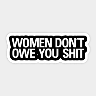 Women Don't Owe You Shit Sticker